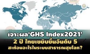 เจาะผล ‘GHS Index 2021’ 2 ปี ไทยขึ้นอันดับ 5 สะท้อนอะไรในระบบสาธารณสุขโลก?
