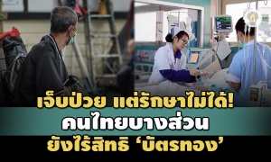 เจ็บป่วย แต่รักษาไม่ได้! ส่องสถานการณ์สาธารณสุข คนไทยบางส่วนยังไร้สิทธิ 'บัตรทอง'