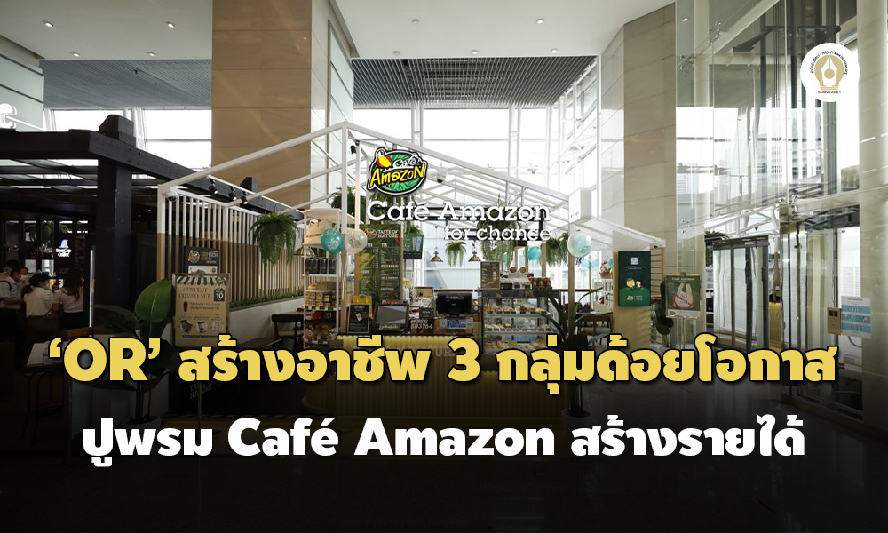 ‘OR’ สร้างอาชีพ 3 กลุ่มด้อยโอกาส ปูพรม Café Amazon สร้างงานสร้างรายได้